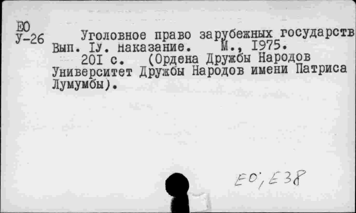 ﻿у»2б Уголовное право зарубежных государств Вып. U. наказание. М., 1975.
201 с. (Ордена Дружбы Народов Университет Дружбы Народов имени Патриса Лумумбы).